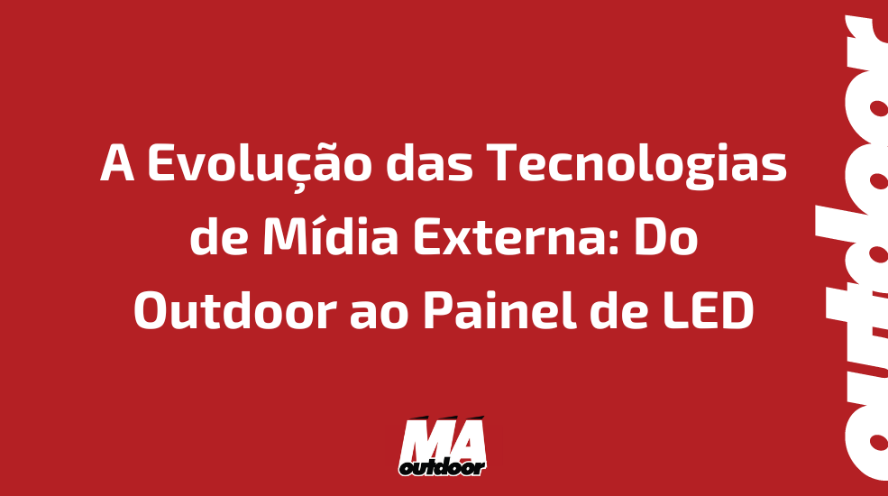 A Evolução das Tecnologias de Mídia Externa: Do Outdoor ao Painel de LED