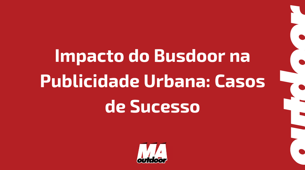 Impacto do Busdoor na Publicidade Urbana: Casos de Sucesso