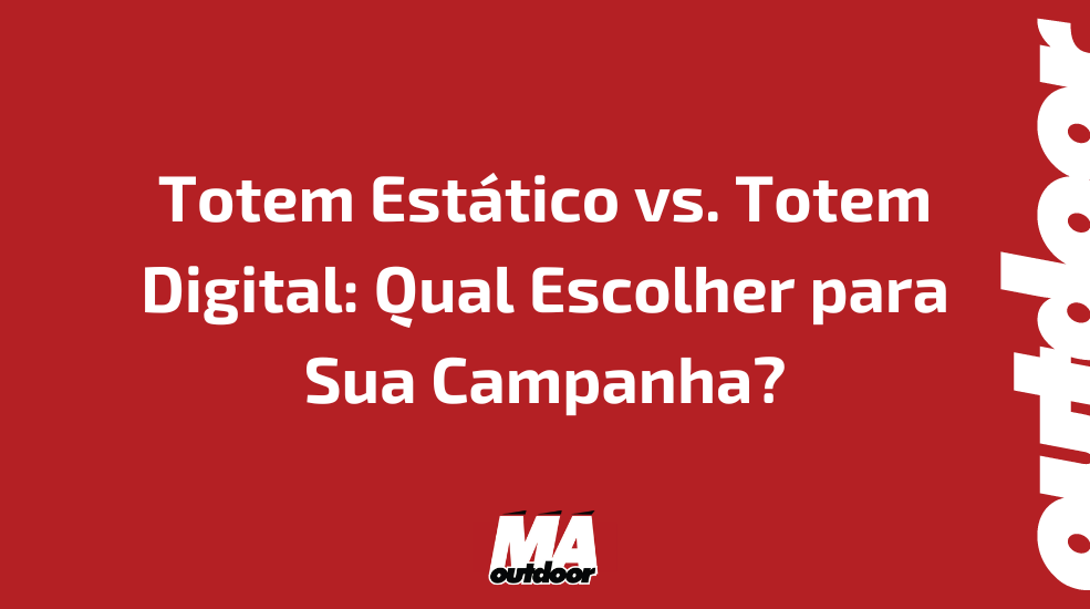 Totem Estático vs. Totem Digital: Qual Escolher para Sua Campanha?