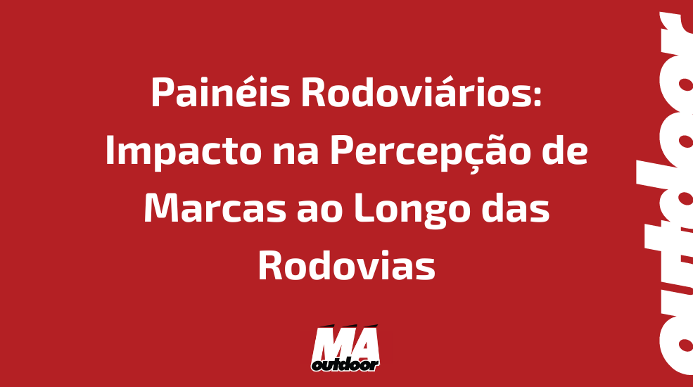 Painéis Rodoviários: Impacto na Percepção de Marcas ao Longo das Rodovias