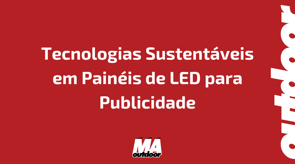 Tecnologias Sustentáveis em Painéis de LED para Publicidade